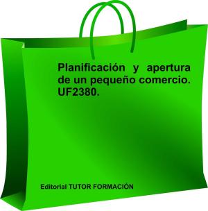 Cover of the book Planificación y apertura de un pequeño comercio. UF2380 by Enrique Domínguez Gonzalo