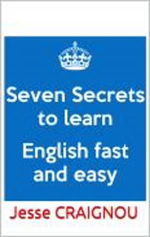 Cover of the book Seven Secrets To Learning English Fast and Easy by Jesse CRAIGNOU