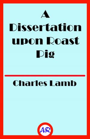 Cover of the book A Dissertation upon Roast Pig (Illustrated) by Biz