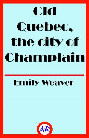 Cover of the book Old Quebec, the city of Champlain (Illustrated) by Charles River Editors
