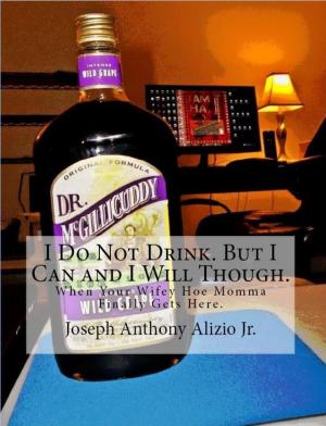 Cover of I Do Not Drink. But I Can and I Will Though.