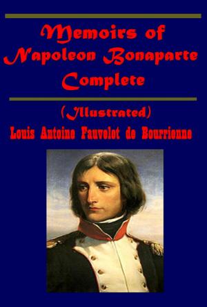 Cover of the book Memoirs of Napoleon Bonaparte, Complete (Illustrated) by George MacDonald