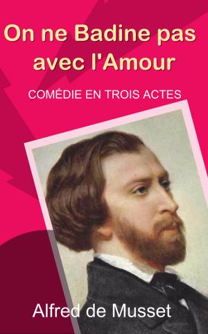Cover of the book ON NE BADINE PAS AVEC L’AMOUR - COMÉDIE EN TROIS ACTES. by David Belisle