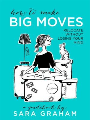 Cover of the book How To Make Big Moves: Relocate Without Losing Your Mind by Anthony Heston