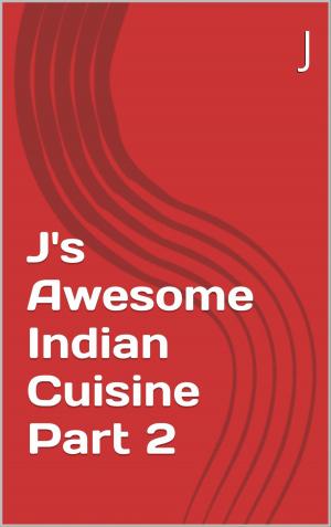 Cover of the book J's Awesome Indian Cuisine Part 2 by Stephanie Sparkles