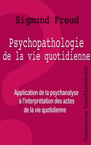 Cover of the book Psychopathologie de la vie quotidienne - Application de la psychanalyse à l’interprétation des actes de la vie quotidienne by François Provençal