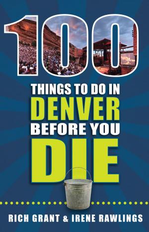 Cover of the book 100 Things to Do in Denver Before You Die by Rebecca Keister