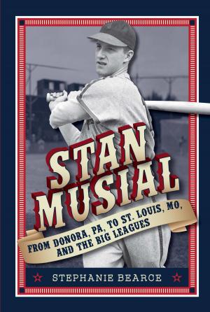 Cover of the book Stan Musial: From Donora, PA, to St. Louis, MO, and the Big Leagues by Mary Dixon Lebeau