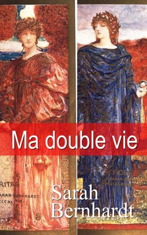 Cover of the book MA DOUBLE VIE - MÉMOIRES DE SARAH BERNHARDT (AVEC DE NOMBREUSES ILLUSTRATIONS DONT PLUSIEURS EN COULEURS) by Arthur Buies
