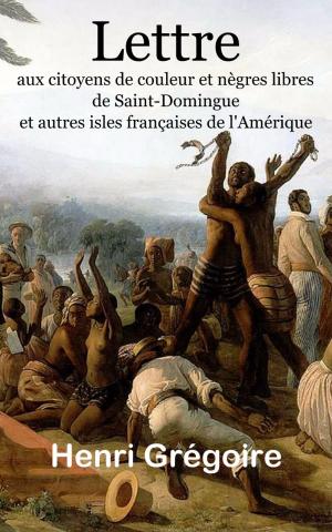 Cover of the book Lettre aux citoyens de couleur et nègres libres de Saint-Domingue, et autres isles françaises de l’Amérique by Alfred Des Essarts
