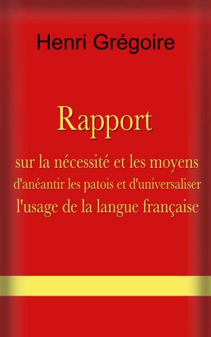 Cover of Rapport sur la nécessité et les moyens d’anéantir les patois et d’universaliser l’usage de la langue française