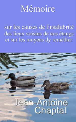 Cover of the book Mémoire sur les causes de l’insalubrité des lieux voisins de nos étangs, et sur les moyens d’y remédier by Arthur Buies
