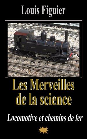 Cover of the book Les Merveilles de la science/Locomotive et chemins de fer by Louis Figuier