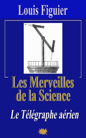 Cover of the book Les Merveilles de la science/Le Télégraphe aérien by Anonyme, Édouard Fournier