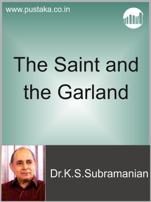 Cover of the book The Saint and The Garland by Dr. Mundalaguthu Jayaram Rai