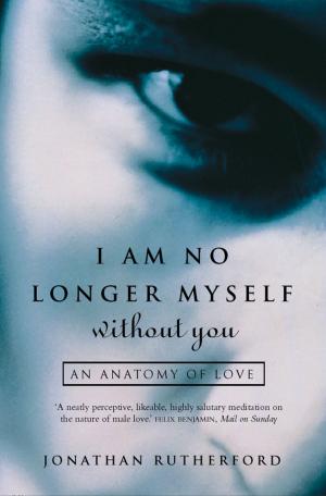Cover of the book I Am No Longer Myself Without You: How Men Love Women by Lynsey James