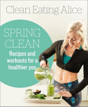 Cover of the book Clean Eating Alice Spring Clean: Recipes and Workouts for a Healthier You by Stan Berenstain, Jan Berenstain