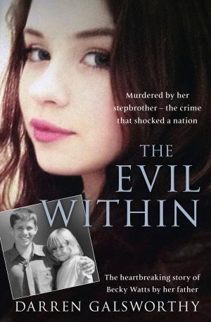 Cover of the book The Evil Within: Murdered by her stepbrother – the crime that shocked a nation. The heartbreaking story of Becky Watts by her father by Jean Ure