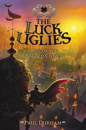 Cover of the book The Luck Uglies #3: Rise of the Ragged Clover by Casey Harris