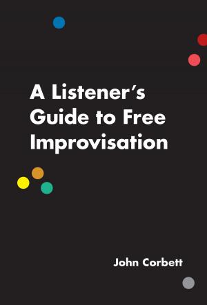 Cover of the book A Listener's Guide to Free Improvisation by Hannah Khalil, Hassan Abdulrazzak, Joshua Hinds