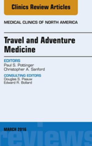 Cover of the book Travel and Adventure Medicine, An Issue of Medical Clinics of North America, E-Book by Courtney M. Townsend Jr., JR., MD, Ashley Haralson Vernon, B. Mark Evers, MD, Stanley W. Ashley, MD