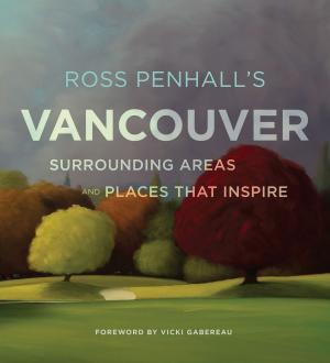 Book cover of Ross Penhall's Vancouver, Surrounding Areas and Places That Inspire