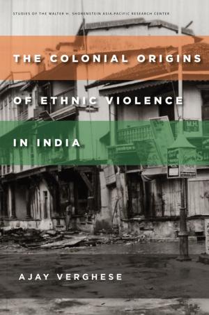 Cover of the book The Colonial Origins of Ethnic Violence in India by Vikash Singh