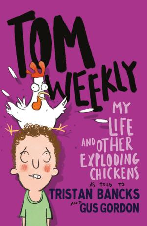 Book cover of Tom Weekly 4: My Life and Other Exploding Chickens