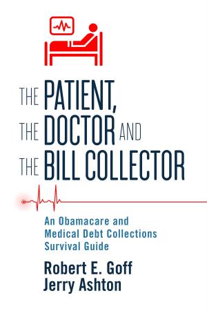Cover of the book The Patient, The Doctor and The Bill Collector: An Obama Care and Medical Debt Collections Survival Guide by Kay Schofield