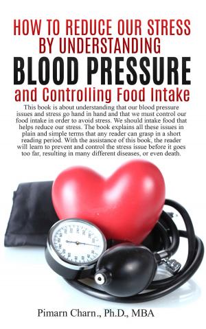 Cover of the book How to Reduce Our Stress by Understanding Blood Pressure and Controlling Food Intake by Justine Crowley