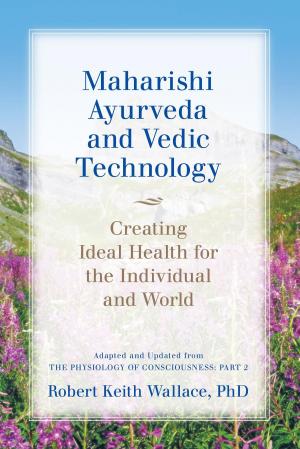 Cover of the book Maharishi Ayurveda and Vedic Technology: Creating Ideal Health for the Individual and World, Adapted and Updated from The Physiology of Consciousness by Vitaliano Bilotta