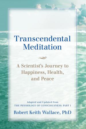 Cover of Transcendental Meditation: A Scientist's Journey to Happiness, Health, and Peace, Adapted and Updated from The Physiology of Consciousness