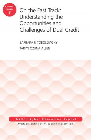 Cover of the book On the Fast Track: Understanding the Opportunities and Challenges of Dual Credit: ASHE Higher Education Report, Volume 42, Number 3 by Allen Ma, Amber Kuang