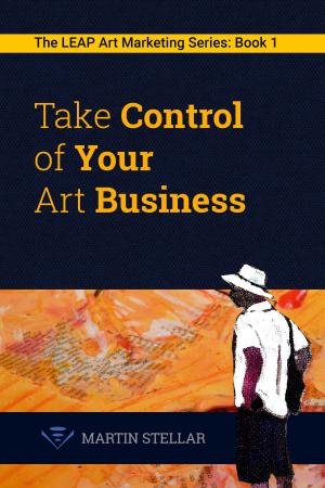 Cover of the book Take Control of Your Art Business: Book 1 in the LEAP Art Marketing Series by Kimberly Prescott