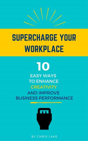 bigCover of the book Supercharge Your Workplace: 10 Easy Ways To Enhance Creativity And Improve Business Performance by 