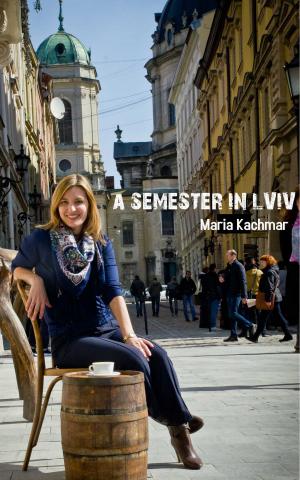 Cover of the book A Semester in Lviv by Steve Wartenberg