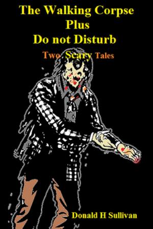 Cover of the book The Walking Corpse Plus Do Not Disturb: Two Scary Tales by Donald H Sullivan