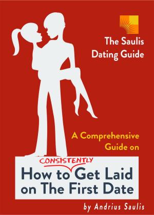Book cover of The Saulis Dating Guide: A Comprehensive Guide on How to Consistently Get Laid on The First Date