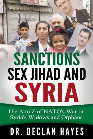 Cover of the book Sanctions, Sex Jihad and Syria: The A to Z of NATO's War on Syria's Widows and Orphans by Ankur Mutreja