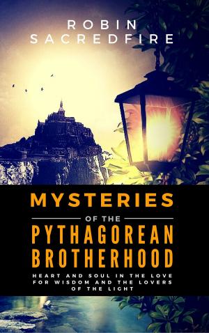 Cover of the book Mysteries of the Pythagorean Brotherhood: Heart and Soul in the Love for Wisdom and the Lovers of the Light by Rowan Knight