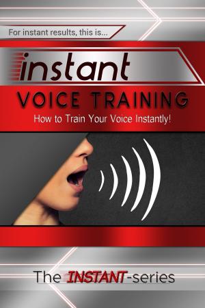 Book cover of Instant Voice Training: How to Train Your Voice Instantly!
