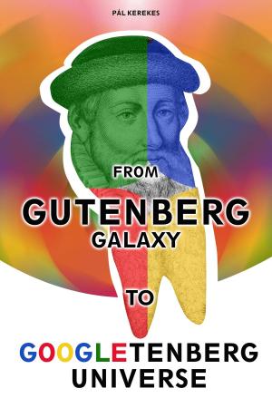 Cover of the book From the Gutenberg Galaxy to the Googletenberg Universe by Dr. Vimal Kumar