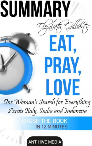 Cover of the book Elizabeth Gilbert’s Eat, Pray, Love Summary by Ant Hive Media
