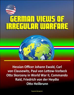 Cover of German Views of Irregular Warfare: Hessian Officer Johann Ewald, Carl von Clausewitz, Paul von Lettow-Vorbeck, Otto Skorzeny in World War II, Commando Raid, Friedrich von der Heydte, Otto Heilbrunn