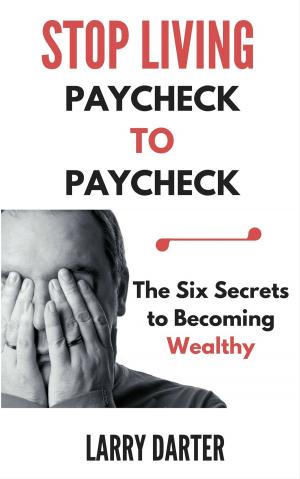 Book cover of Stop Living Paycheck to Paycheck: The Six Secrets to Building Wealth