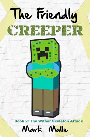 Cover of the book The Friendly Creeper Diaries, Book 2: The Wither Skeleton Attack by Mark Mulle