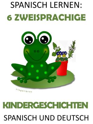 Book cover of Spanisch Lernen: 6 Zweisprachige Kindergeschichten in Spanisch Und Deutsch