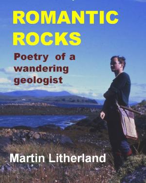 Cover of the book Romantic Rocks: Poetry of a wandering geologist by Martin Litherland