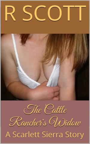 Cover of the book The Cattle Rancher's Widow: A Scarlett Sierra Story by R Scott