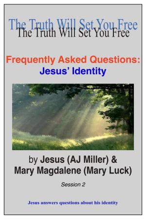 Cover of the book Frequently Asked Questions: Jesus' Identity Session 2 by Jesus (AJ Miller), Mary Magdalene (Mary Luck)